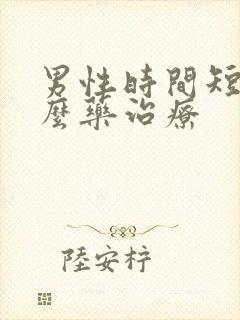 男性时间短吃什么药治疗