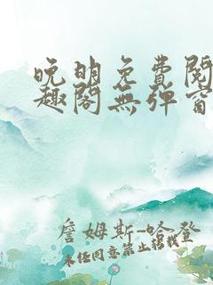 晚明免费阅读笔趣阁无弹窗