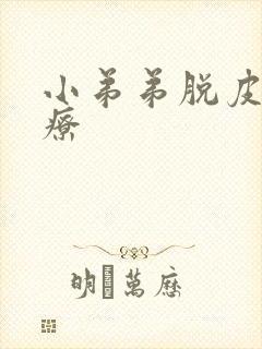 小弟弟脱皮的治疗