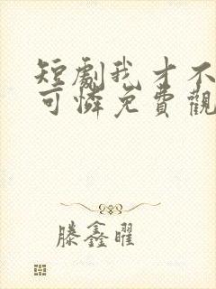 短剧我才不是小可怜免费观看