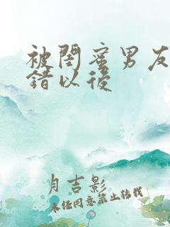 被闺蜜男友认上错以后