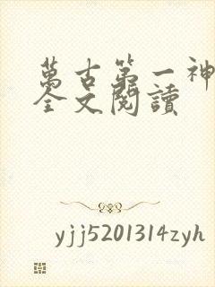 万古第一神在线全文阅读