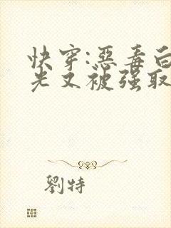快穿:恶毒白月光又被强取豪夺了
