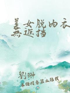 美女脱内衣内裤无遮挡