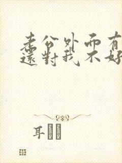 老公外面有女人还对我不好,我该怎么办