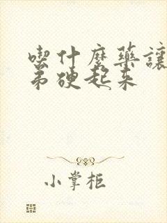 吃什么药让小弟弟硬起来