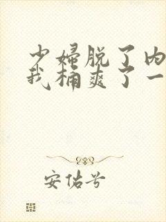 少妇脱了内裤让我桶爽了一夜