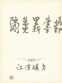 陈万里唐嫣然刚刚更新章节免费阅读