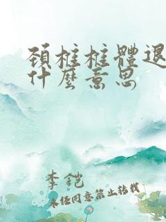 颈椎椎体退变是什么意思