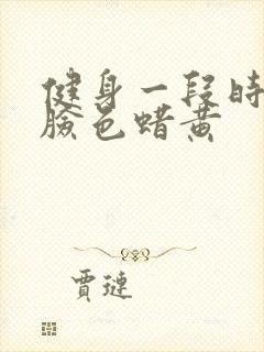 健身一段时间后脸色蜡黄