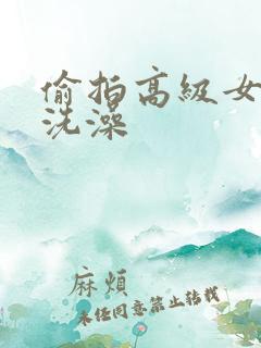 偷拍高级女浴室洗澡