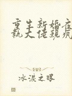 重生新婚夜被偏执大佬亲疯了阅读