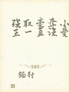 强取豪夺小说女主一直没爱上男主小说