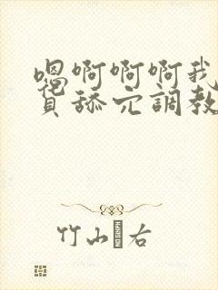 嗯啊啊啊我是骚货舔穴调教