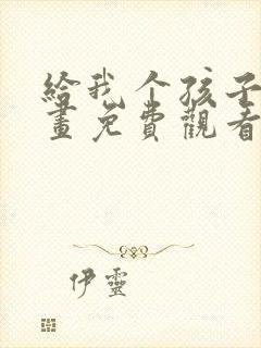 给我个孩子吧漫画免费观看