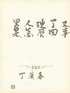 男人硬了又软了是怎么回事