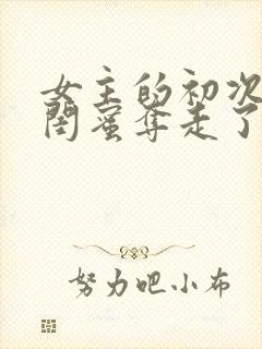 女主的初次被男闺蜜夺走了