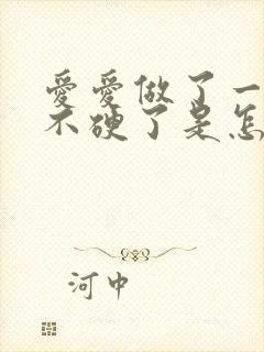 爱爱做了一半就不硬了是怎么回事