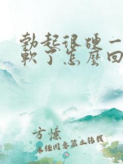 勃起很硬一会就软了怎么回事