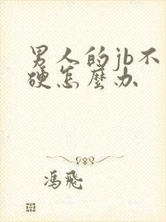 男人的jb不会硬怎么办