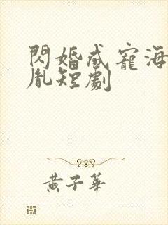 闪婚成宠海彤战胤短剧