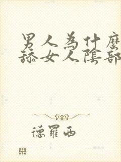 男人为什么喜欢舔女人阴部