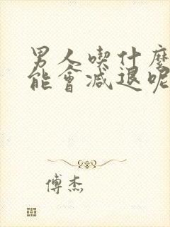 男人吃什么性功能会减退呢