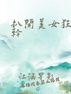 扒开美女狂揉就干