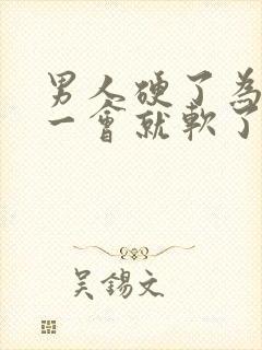 男人硬了为什么一会就软了