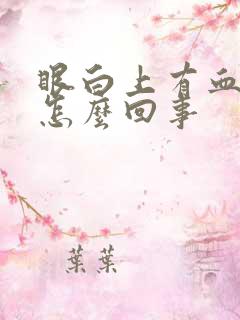 眼白上有血丝是怎么回事