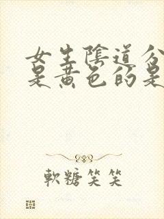 女生阴道分泌物是黄色的是怎么回事