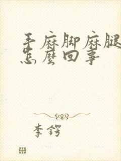 手麻脚麻腿疼是怎么回事