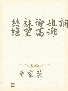 丝袜御姐调教出绝望高潮