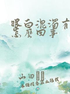 眼白混浊有血丝怎么回事