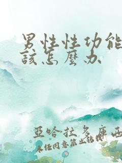 男性性功能下降该怎么办