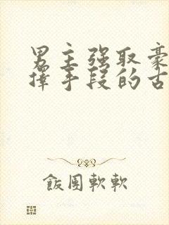 男主强取豪夺不择手段的古言