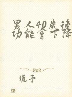 男人40岁后性功能会下降吗