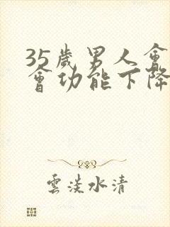 35岁男人会不会功能下降