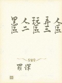 黑人玩弄人妻一区二区三区视频