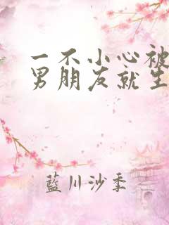 一不小心被室友男朋友就生气