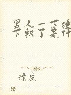 男人一下硬又一下软了是什么原因