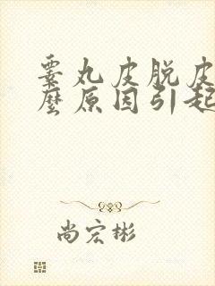 睾丸皮脱皮是什么原因引起的