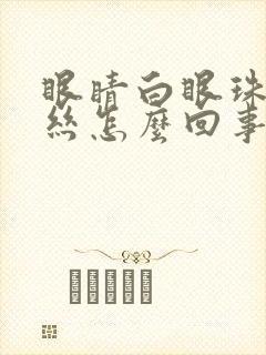 眼睛白眼珠有血丝怎么回事