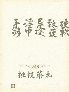 手淫导致硬度不够中途疲软