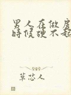 男人在做房事的时候硬不起来怎么办