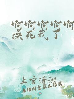 啊啊啊啊啊嗯嗯操死我了