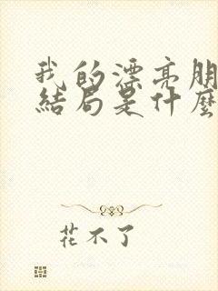 我的漂亮朋友大结局是什么