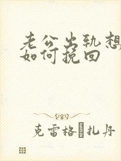 老公出轨想离婚如何挽回