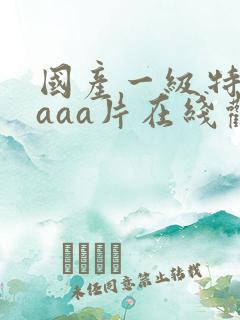 国产一级特黄aaaa片在线观看