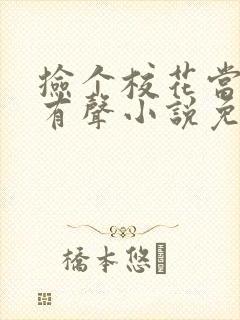 捡个校花当女友有声小说免费收听